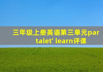 三年级上册英语第三单元partalet' learn评课